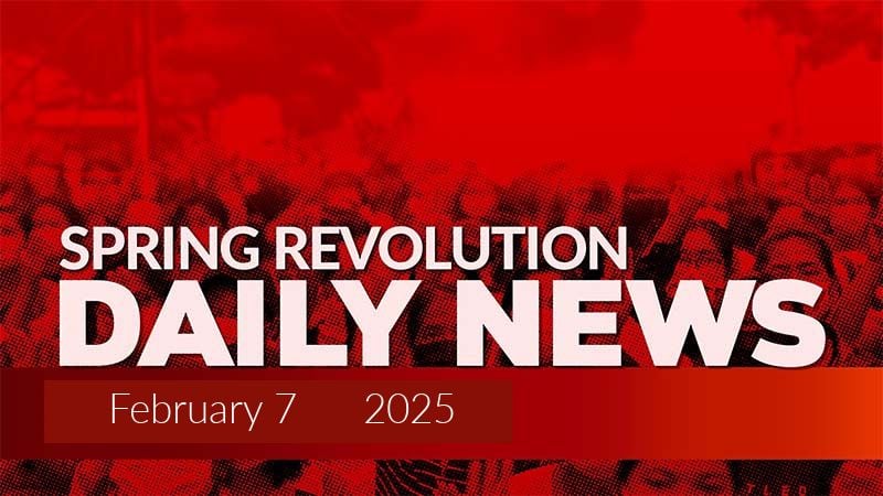 Spring Revolution Daily News for 7 February 2026